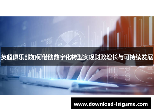 英超俱乐部如何借助数字化转型实现财政增长与可持续发展