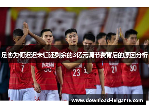 足协为何迟迟未归还剩余的3亿元调节费背后的原因分析