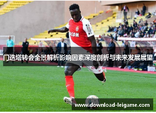 门迭塔转会全景解析影响因素深度剖析与未来发展展望