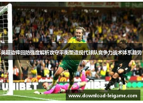 英超边锋回防强度解析攻守平衡塑造现代球队竞争力战术体系趋势