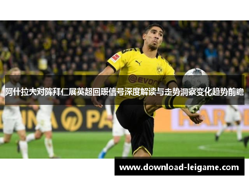阿什拉夫对阵拜仁展英超回暖信号深度解读与走势洞察变化趋势前瞻