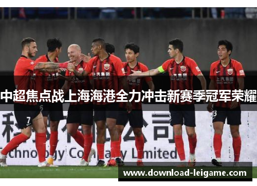 中超焦点战上海海港全力冲击新赛季冠军荣耀