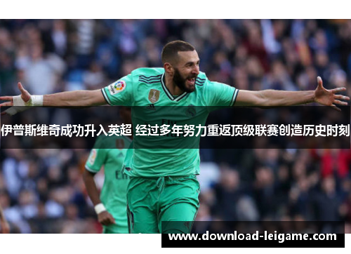 伊普斯维奇成功升入英超 经过多年努力重返顶级联赛创造历史时刻